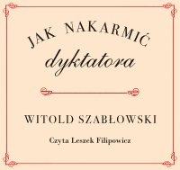 Jak nakarmić dyktatora - Witold Szabłowski - audiobook