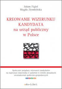 Kreowanie wizerunku kandydata na urząd publiczny w Polsce - Adam Figiel - ebook