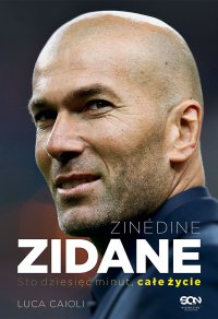 Zinedine Zidane. Sto dziesięć minut, całe życie. Wyd. II - Luca Caioli - ebook