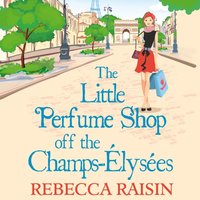 Little Perfume Shop Off The Champs-Elysees (The Little Paris Collection, Book 3) - Rebecca Raisin - audiobook