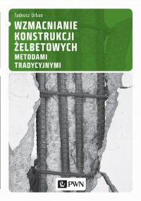 Wzmacnianie konstrukcji żelbetowych metodami tradycyjnymi - Tadeusz Urban - ebook