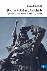 Poczet książąt gdańskich. Dynastia Sobiesławiców XII-XIII w. - profesor Błażej Śliwiński - ebook