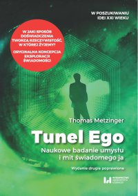 Tunel Ego. Naukowe badanie umysłu a mit świadomego „ja”. Wydanie drugie poprawione - Thomas Metzinger - ebook