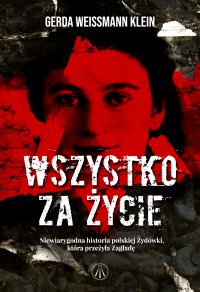 Wszystko za życie. Niewiarygodna historia polskiej Żydówki, która przeżyła Zagładę - Gerda Weissmann-Klein - ebook