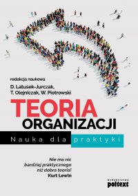 Teoria organizacji. Nauka dla praktyki - Dominika Latusek-Jurczak - ebook