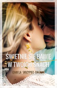 Świetnie się bawię w twoich snach - Izabela Skrzypiec-Dagnan - ebook