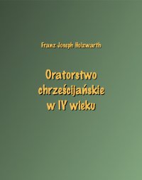 Oratorstwo chrześcijańskie w IV wieku - Franz Joseph Holzwarth - ebook