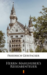 Herrn Mahlhuber’s Reiseabenteuer - Friedrich Gerstäcker - ebook