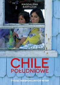 Chile południowe. Tysiąc niespokojnych wysp - Magdalena Bartczak - ebook