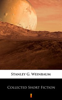 Collected Short Fiction - Stanley G. Weinbaum - ebook
