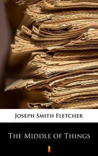 The Middle of Things - Joseph Smith Fletcher - ebook