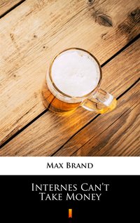 Internes Can’t Take Money - Max Brand - ebook