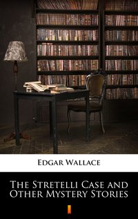 The Stretelli Case and Other Mystery Stories - Edgar Wallace - ebook