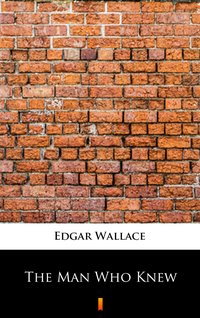 The Man Who Knew - Edgar Wallace - ebook