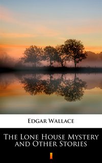 The Lone House Mystery and Other Stories - Edgar Wallace - ebook