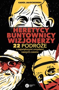Heretycy, Buntownicy, Wizjonerzy. 22 podróże z największymi umysłami naszych czasów - Karol Jałochowski - ebook