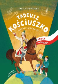 Tadeusz Kościuszko. Wakacje z wodzem - Izabela Degórska - ebook
