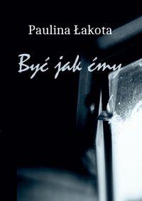 Być jak Ćmy - Paulina Łakota - ebook
