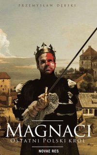Magnaci. Ostatni polski król - Przemysław Dębski - ebook
