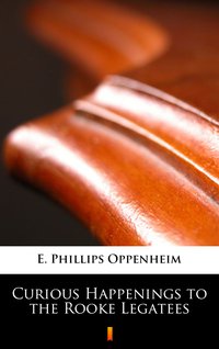 Curious Happenings to the Rooke Legatees - E. Phillips Oppenheim - ebook