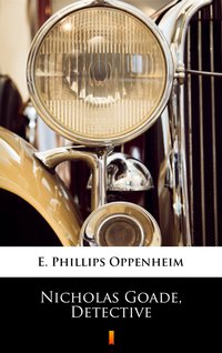 Nicholas Goade, Detective - E. Phillips Oppenheim - ebook