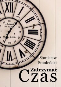 Zatrzymać czas - Stanisław Smoleński - ebook