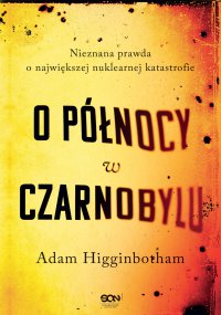 O północy w Czarnobylu. Nieznana prawda o największej nuklearnej katastrofie - Adam Higginbotham - ebook