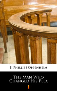 The Man Who Changed His Plea - E. Phillips Oppenheim - ebook