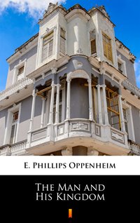 The Man and His Kingdom - E. Phillips Oppenheim - ebook