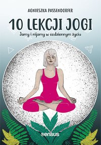 10 lekcji jogi. Jamy i nijamy w codziennym życiu - Agnieszka Passendorfer - ebook