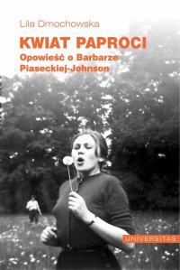 Kwiat paproci. Opowieść o Barbarze Piaseckiej-Johnson - Lila Dmochowska - ebook