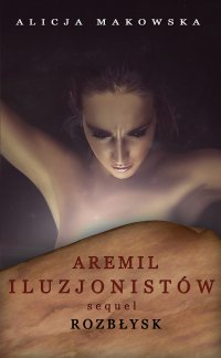 Aremil Iluzjonistów: Sequel. Rozbłysk - Alicja Makowska - ebook