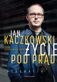 Jan Kaczkowski. Życie pod prąd. Biografia - Przemysław Wilczyński - ebook