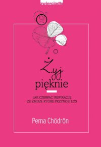 Żyj pięknie - Pema Chödrön - ebook