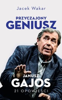 Przyczajony geniusz. Opowieści o Januszu Gajosie - Jacek Wakar - ebook