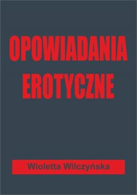 Opowiadania erotyczne - Wioletta Wilczyńska - ebook