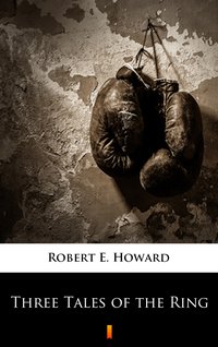Three Tales of the Ring - Robert E. Howard - ebook