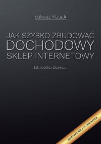 Jak szybko zbudować dochodowy sklep internetowy - Łukasz Kusak - ebook
