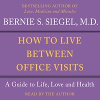 How to Live Between Office Visits - Bernie S. Siegel - audiobook