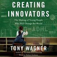 Creating Innovators - Tony Wagner - audiobook