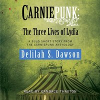 Carniepunk: The Three Lives of Lydia - Delilah S. Dawson - audiobook
