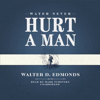 Water Never Hurt a Man - Walter D. Edmonds - audiobook