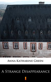 A Strange Disappearance - Anna Katharine Green - ebook