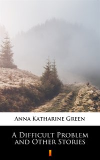 A Difficult Problem and Other Stories - Anna Katharine Green - ebook