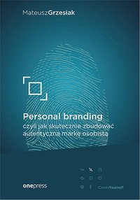 Personal branding, czyli jak skutecznie zbudować autentyczną markę osobistą - Mateusz Grzesiak - ebook