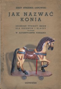 Jak nazwać konia: dziesięć tysięcy imion dla ogierów i klaczy ułożone w alfabetycznym porządku - Jerzy Strzemię-Janowski - ebook