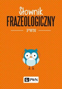 Słownik frazeologiczny PWN - Aleksandra Kubiak-Sokół - ebook