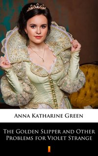 The Golden Slipper and Other Problems for Violet Strange - Anna Katharine Green - ebook