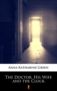 The Doctor, His Wife and the Clock - Anna Katharine Green - ebook