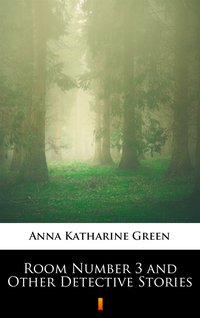 Room Number 3 and Other Detective Stories - Anna Katharine Green - ebook